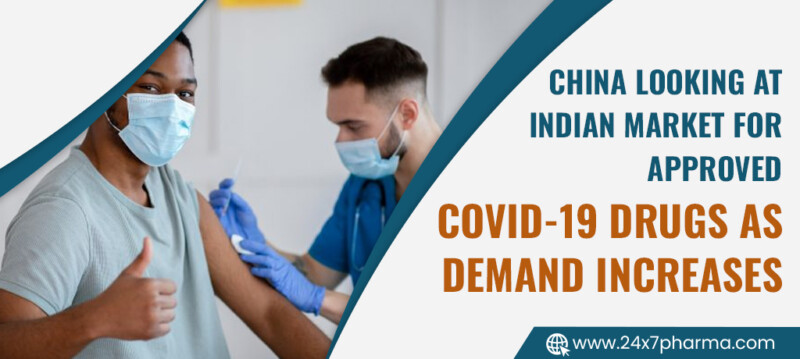 China looking at Indian market for approved Covid-19 drugs as demand increases